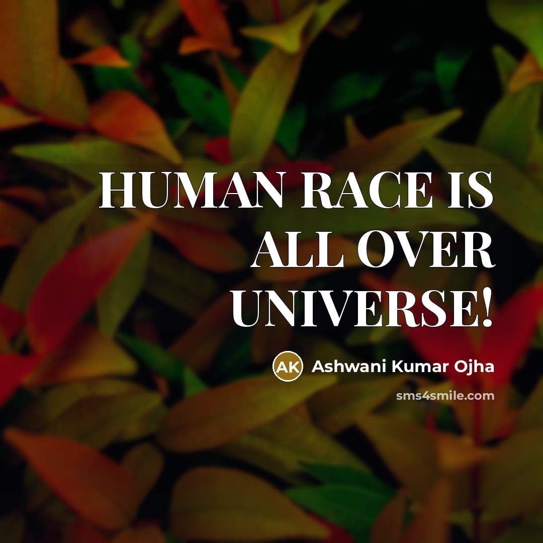 “HUMAN RACE IS ALL OVER UNIVERSE!…” quote by Ashwani Kumar Ojha