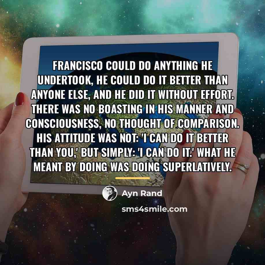 “Francisco could do anything he undertook, he could do it…” quote by Ayn Rand