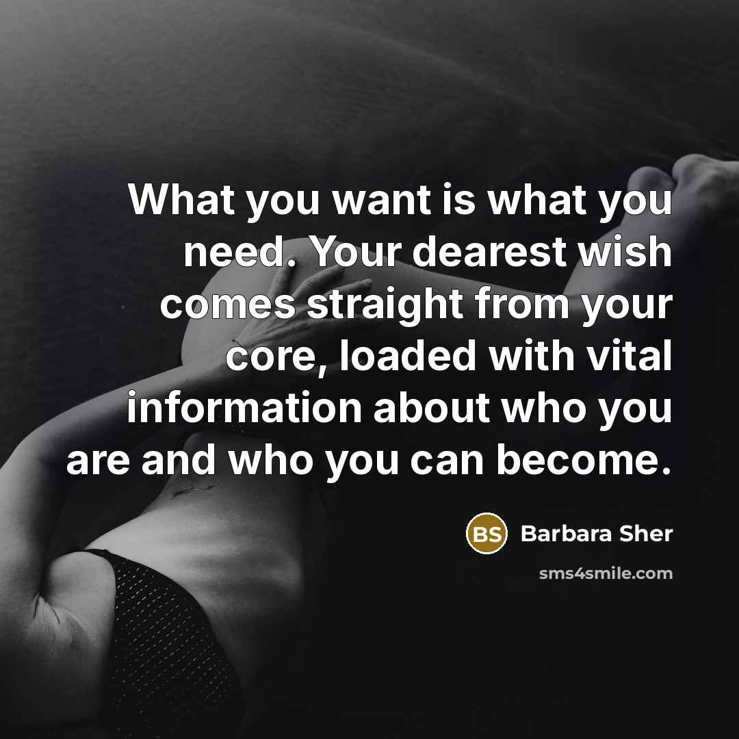 “What you want is what you need. Your dearest wish…” quote by Barbara Sher