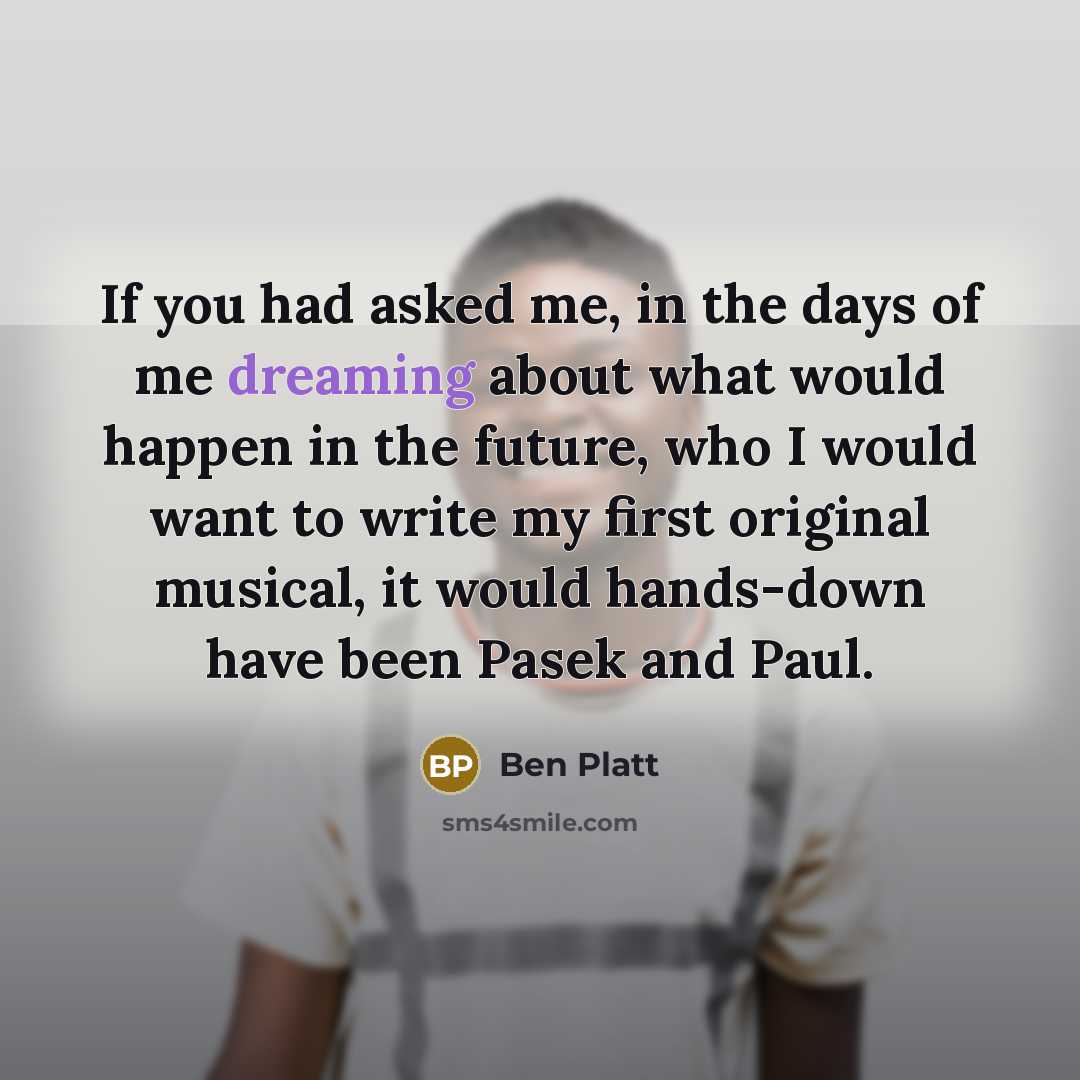 “If you had asked me, in the days of me…” quote by Ben Platt