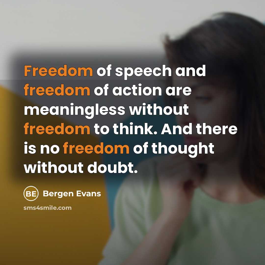 “Freedom of speech and freedom of action are meaningless without…” quote by Bergen Evans