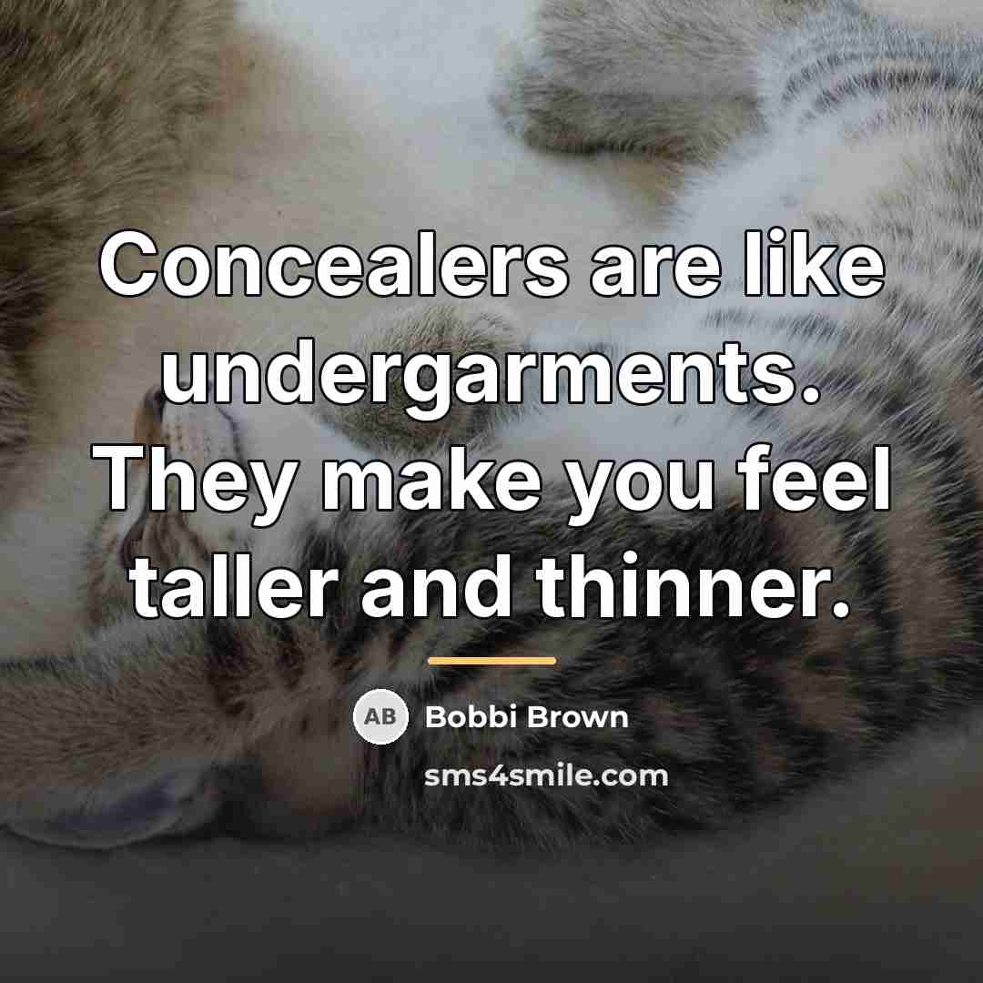 “Concealers are like undergarments. They make you feel taller and…” quote by Bobbi Brown