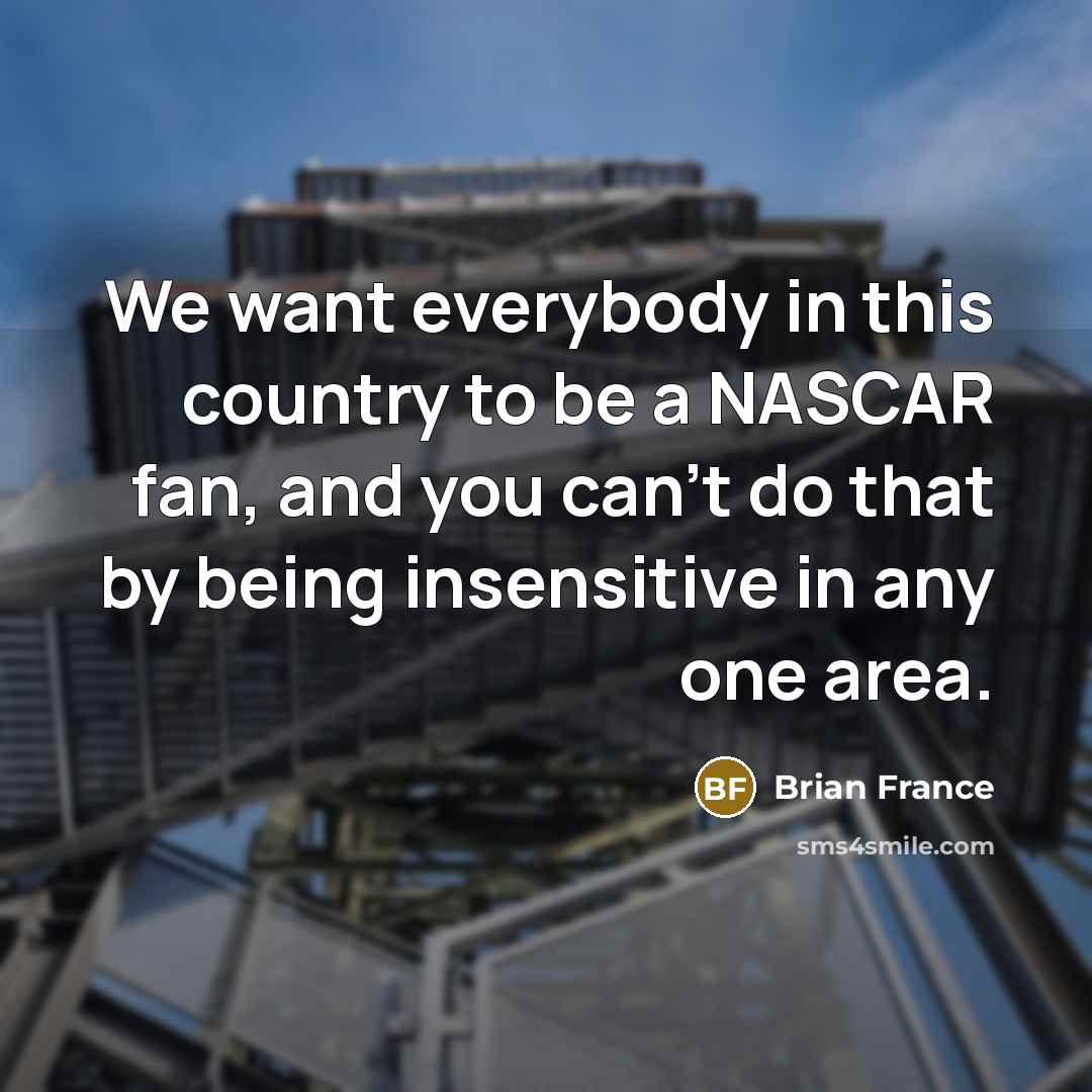 “We want everybody in this country to be a NASCAR…” quote by Brian France