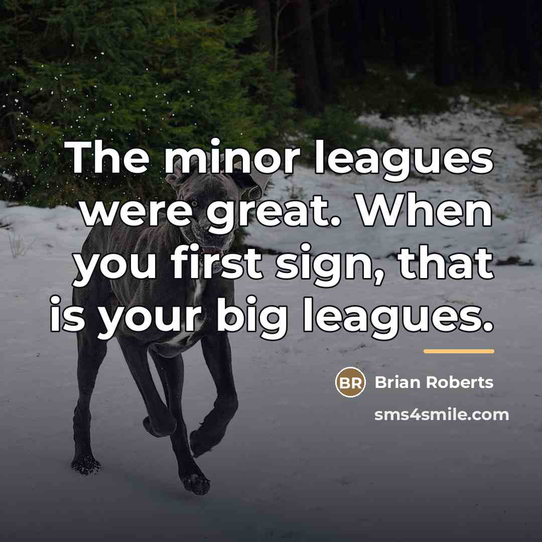 “The minor leagues were great. When you first sign, that…” quote by Brian Roberts