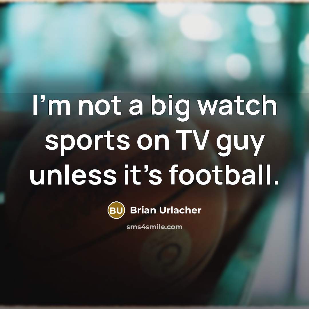 “I'm not a big watch sports on TV guy unless…” quote by Brian Urlacher