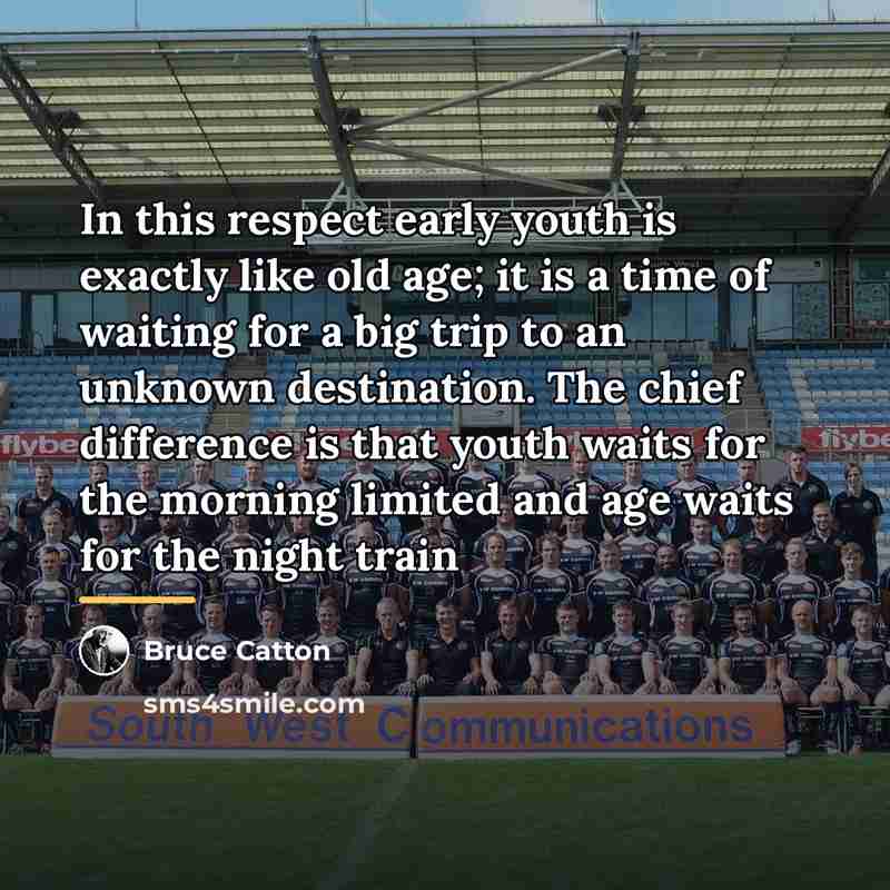 “In this respect early youth is exactly like old age;…” quote by Bruce Catton