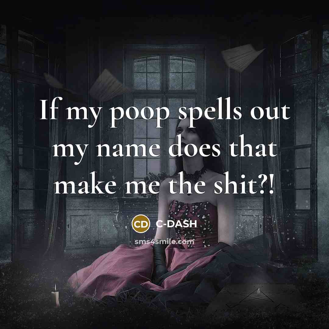 “If my poop spells out my name does that make me the shit?!” quote by C-DASH