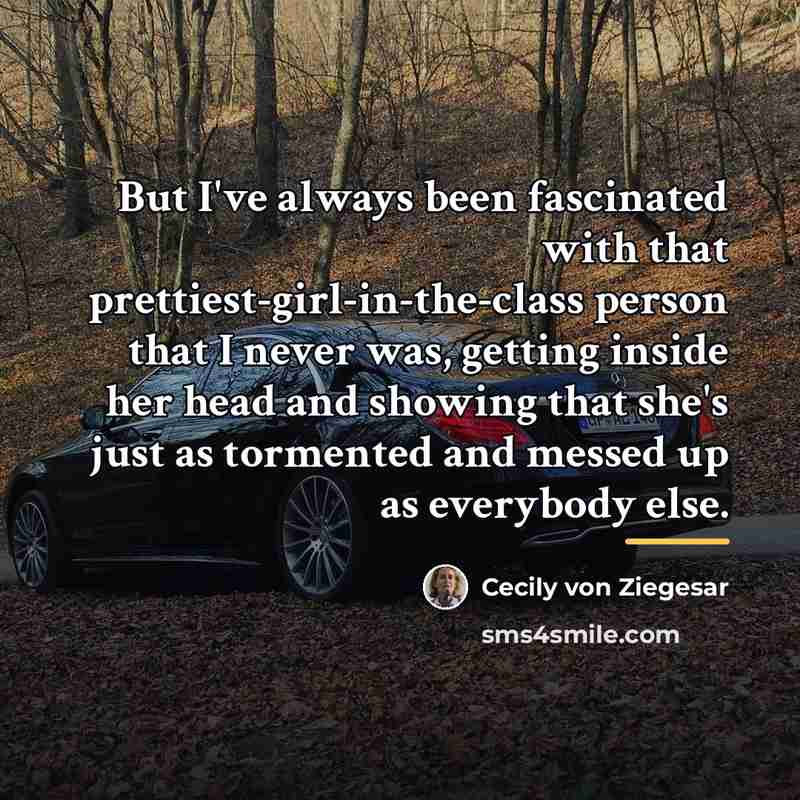 “But I've always been fascinated with that prettiest-girl-in-the-class person that…” quote by Cecily von Ziegesar
