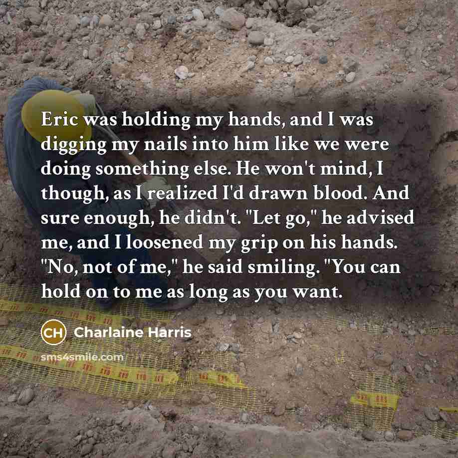 “Eric was holding my hands, and I was digging my…” quote by Charlaine Harris