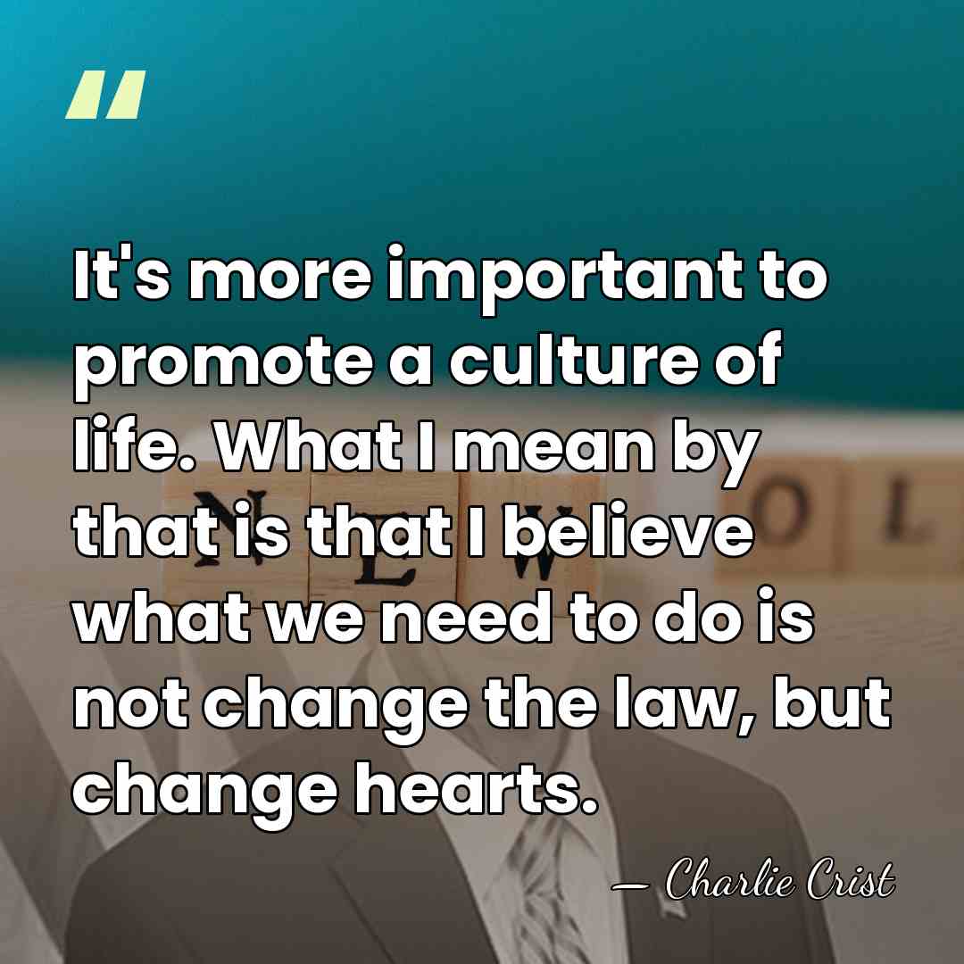 It's more important to promote a culture of life. What I mean&hellip; - Charlie Crist