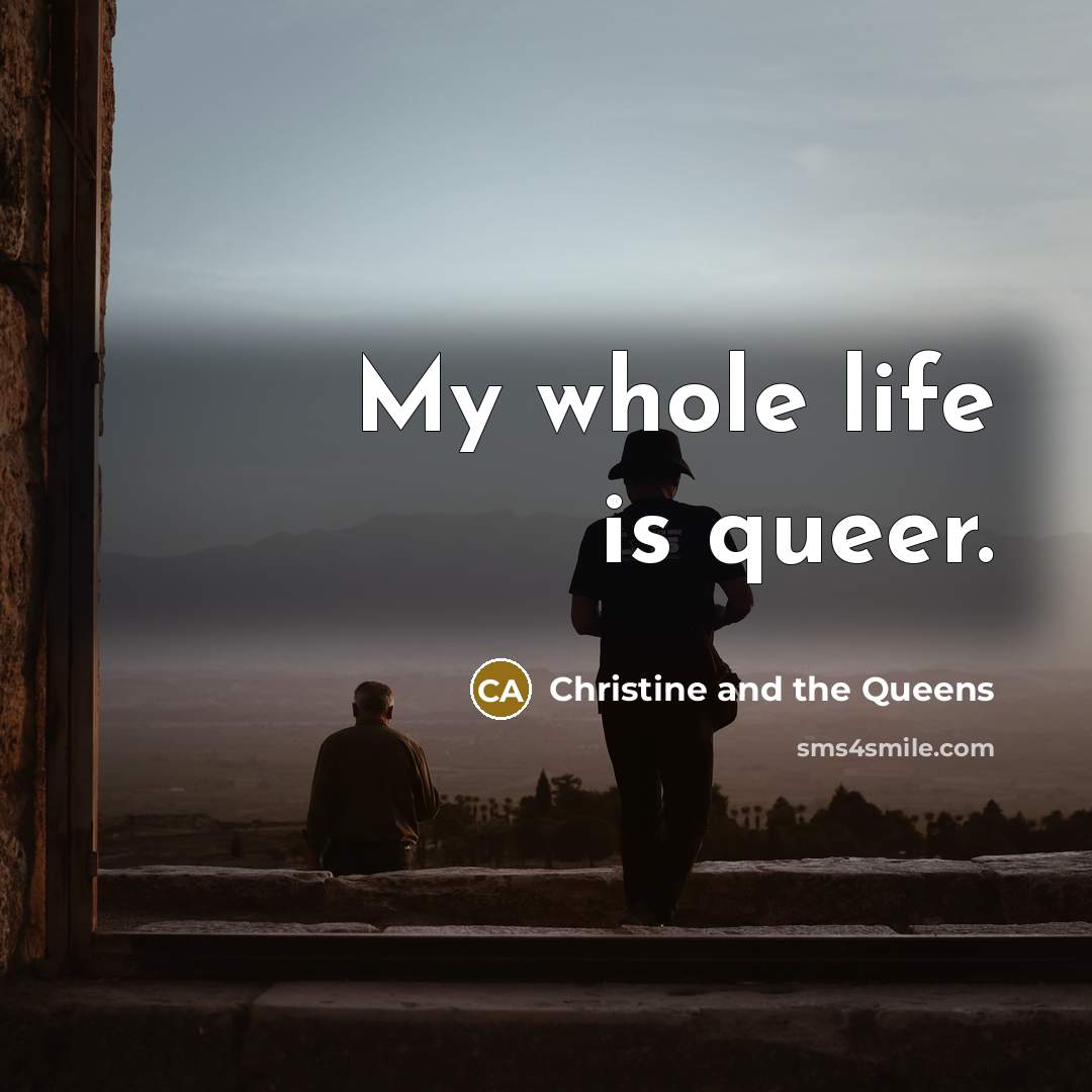“My whole life is queer.…” quote by Christine and the Queens