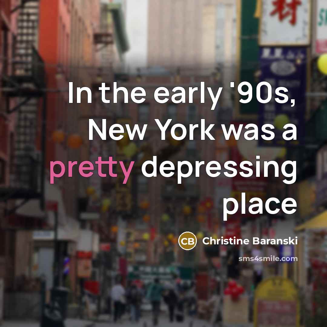 “In the early '90s, New York was a pretty depressing…” quote by Christine Baranski