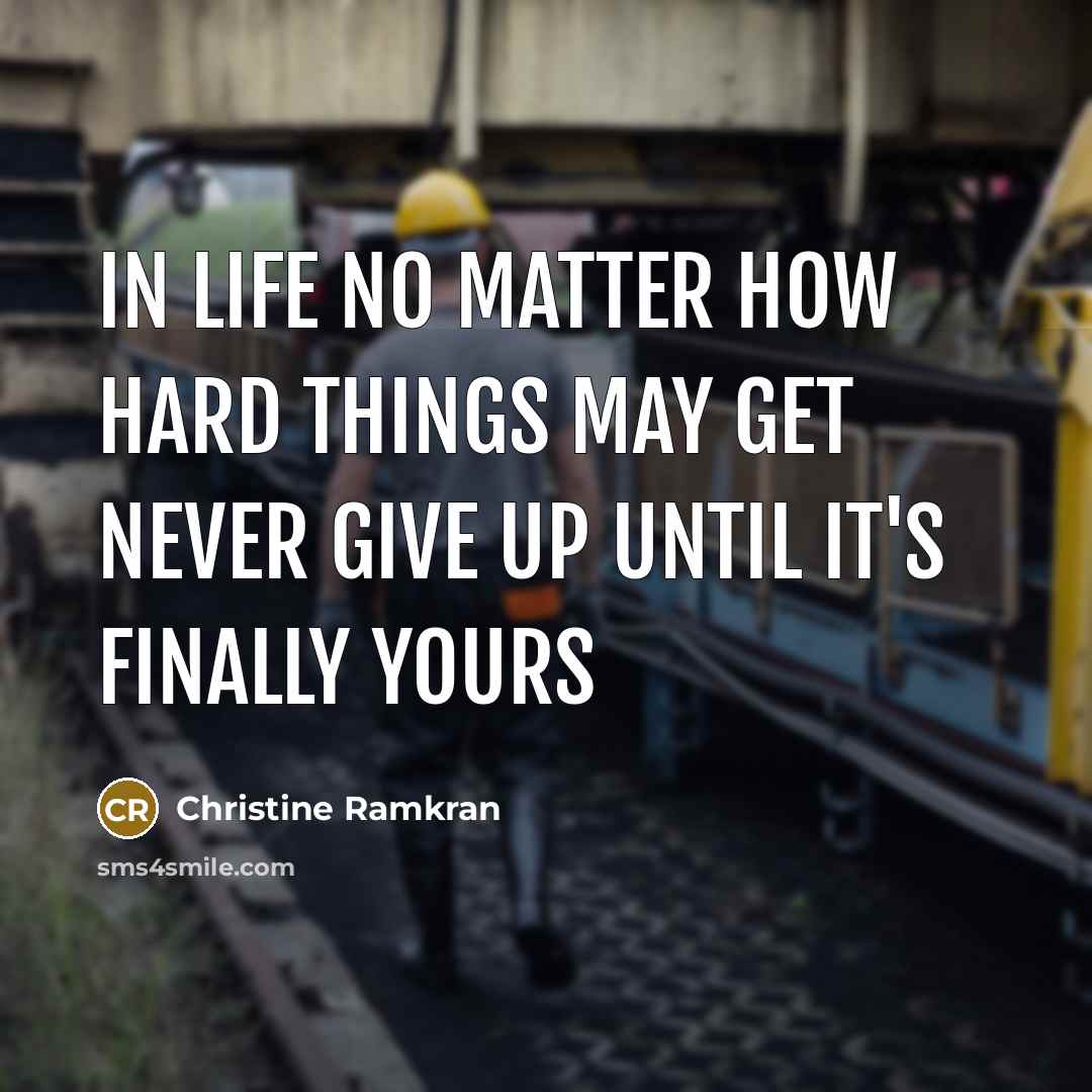 “In life no matter how hard things may get never…” quote by Christine Ramkran