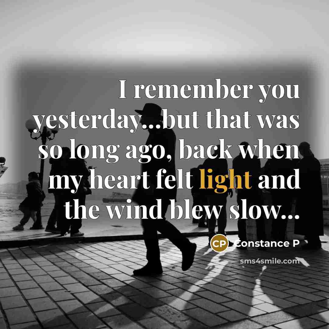 “I remember you yesterday...but that was so long ago, back…” quote by Constance P