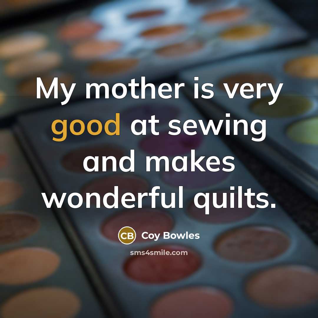 “My mother is very good at sewing and makes wonderful…” quote by Coy Bowles