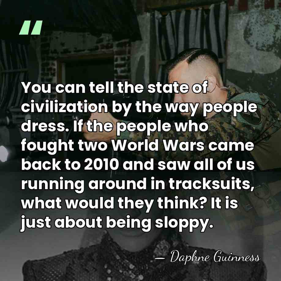 You can tell the state of civilization by the way people dress.&hellip; - Daphne Guinness