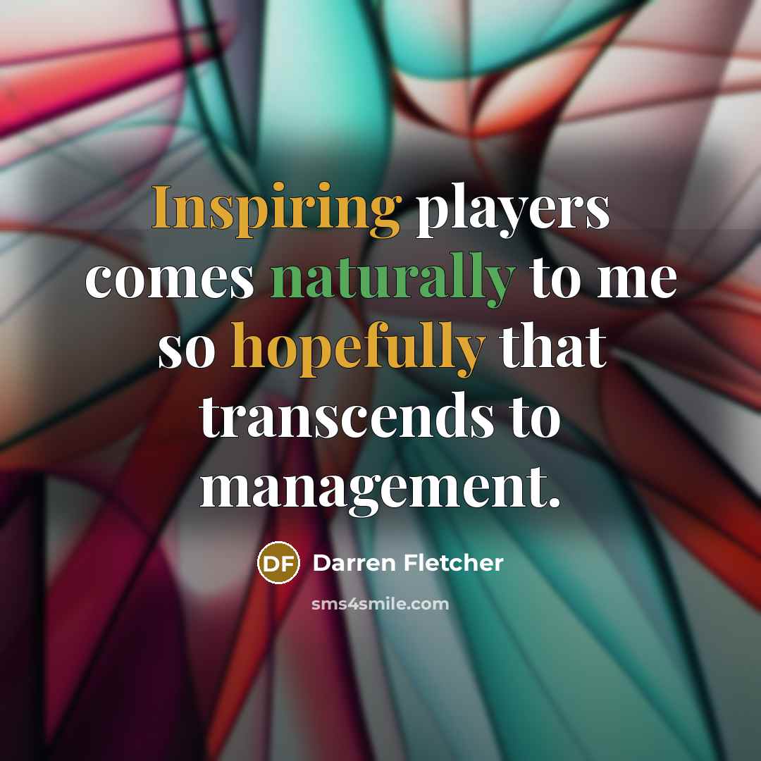 “Inspiring players comes naturally to me so hopefully that transcends…” quote by Darren Fletcher