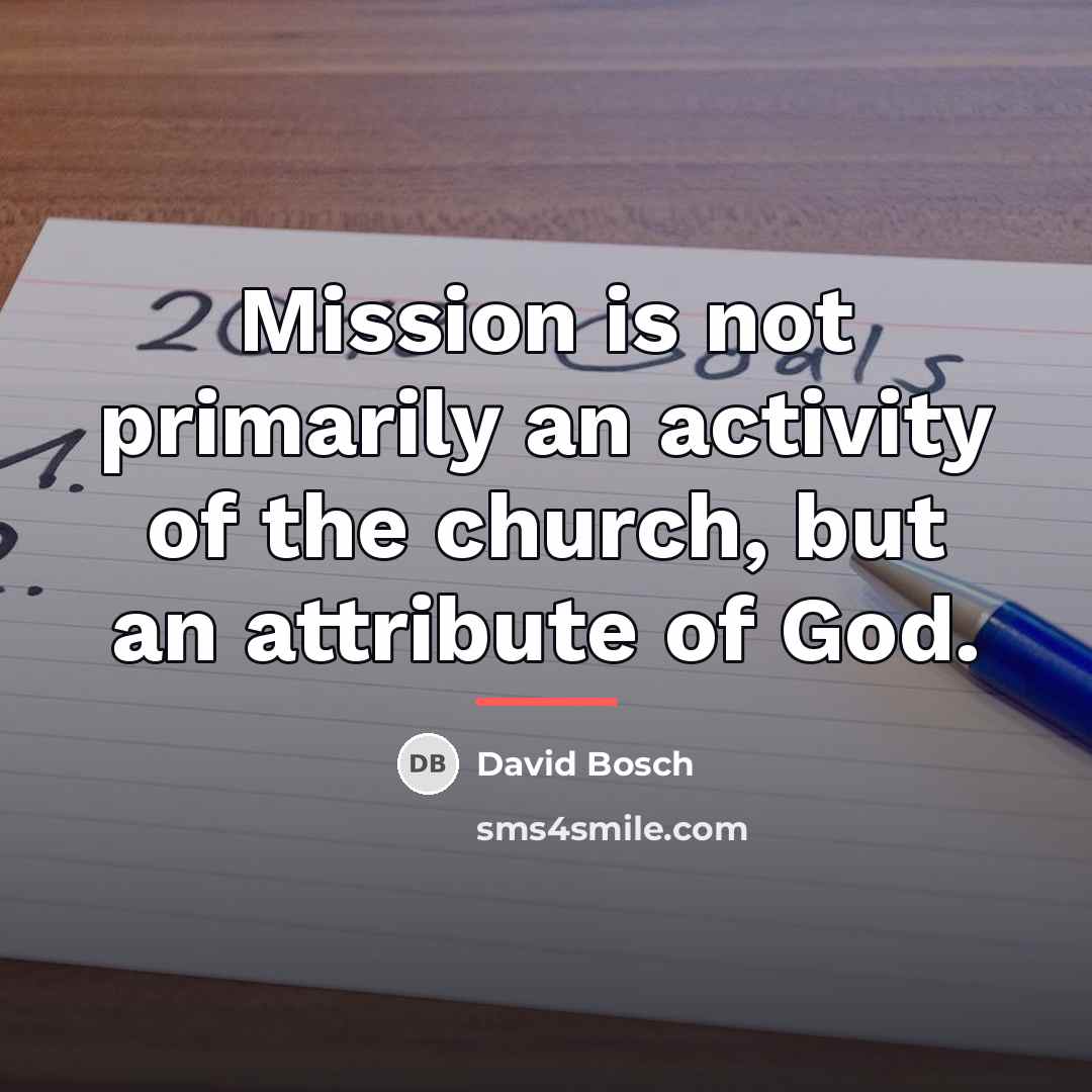 “Mission is not primarily an activity of the church, but…” quote by David Bosch