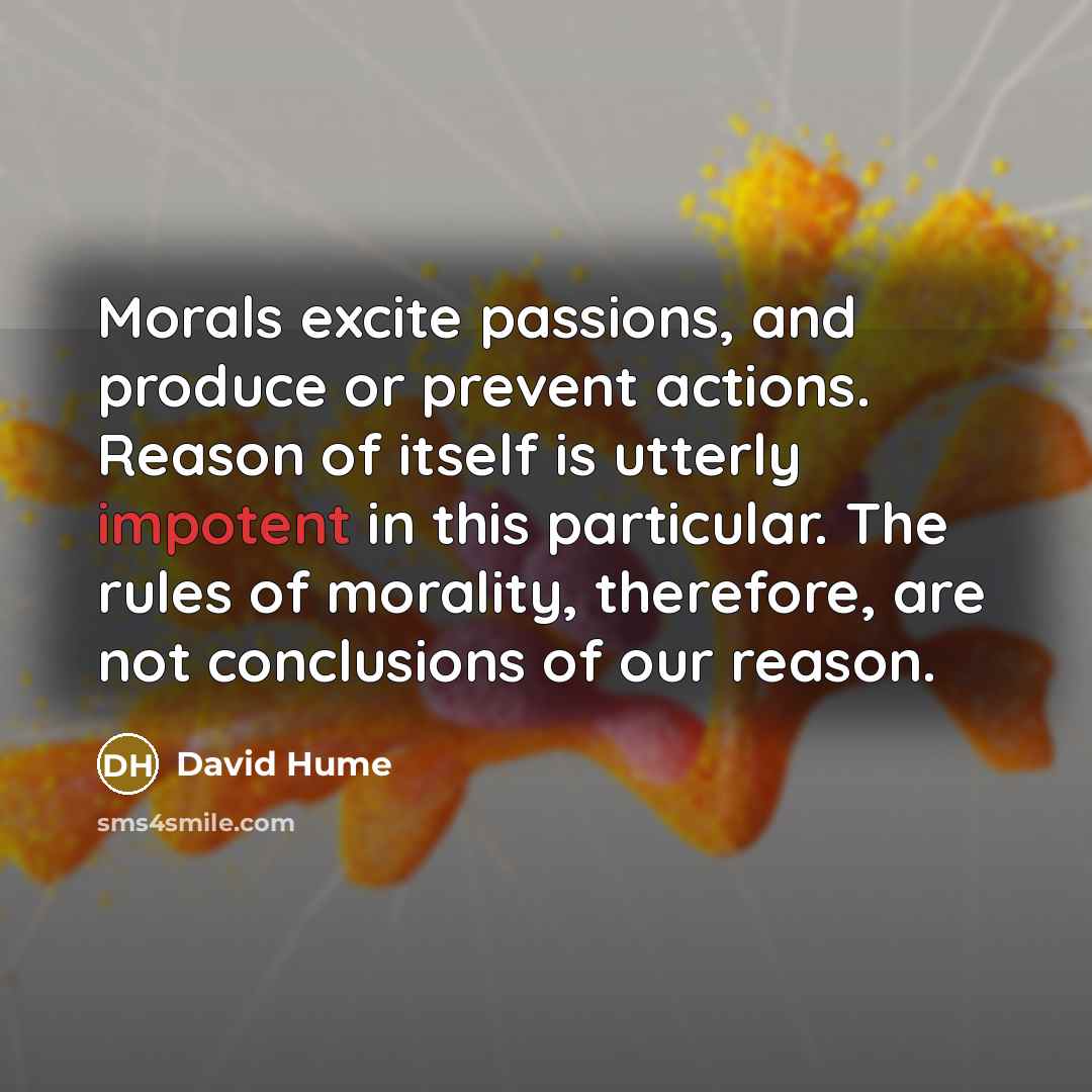 “Morals excite passions, and produce or prevent actions. Reason of…” quote by David Hume