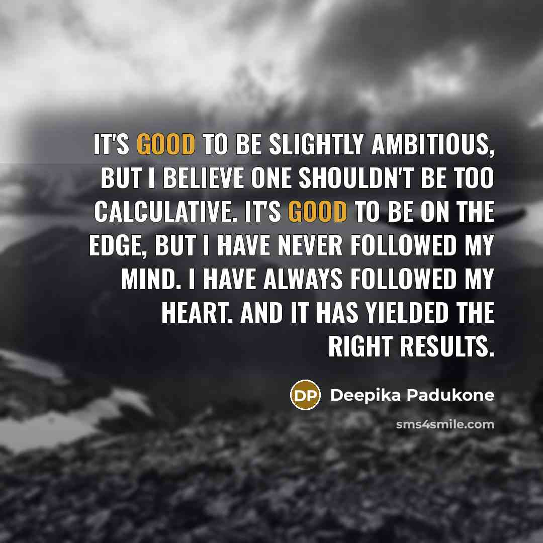 “It's good to be slightly ambitious, but I believe one…” quote by Deepika Padukone