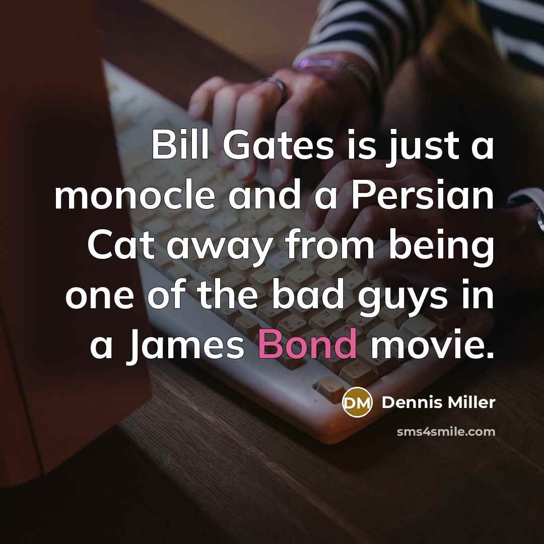 “Bill Gates is just a monocle and a Persian Cat…” quote by Dennis Miller