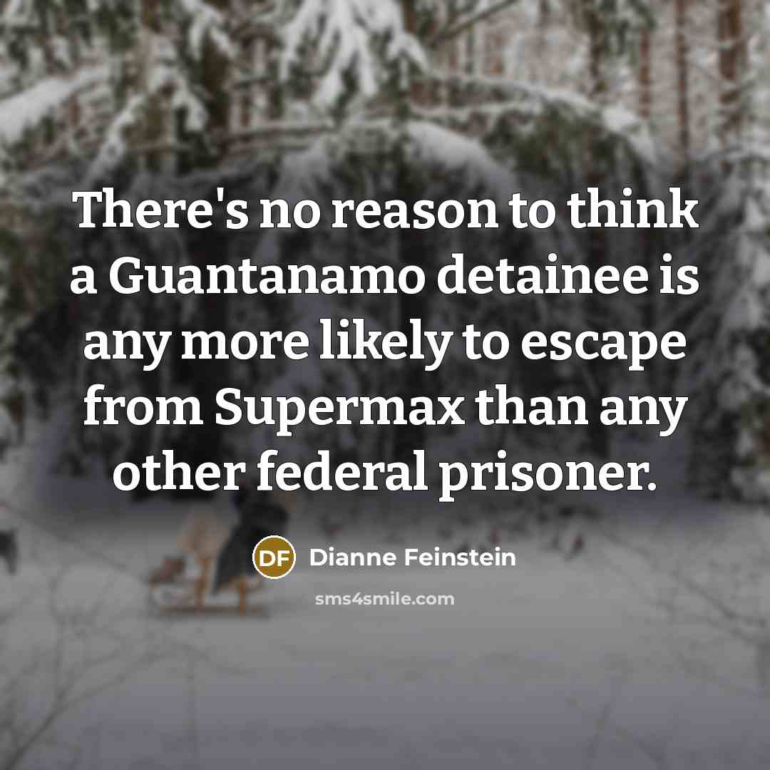 “There's no reason to think a Guantanamo detainee is any…” quote by Dianne Feinstein