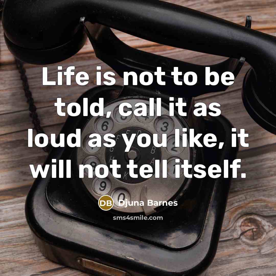 “Life is not to be told, call it as loud…” quote by Djuna Barnes