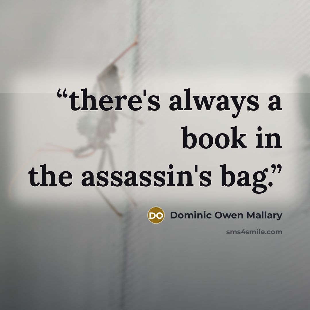 “there's always a book in the assassin's bag.” quote by Dominic Owen Mallary