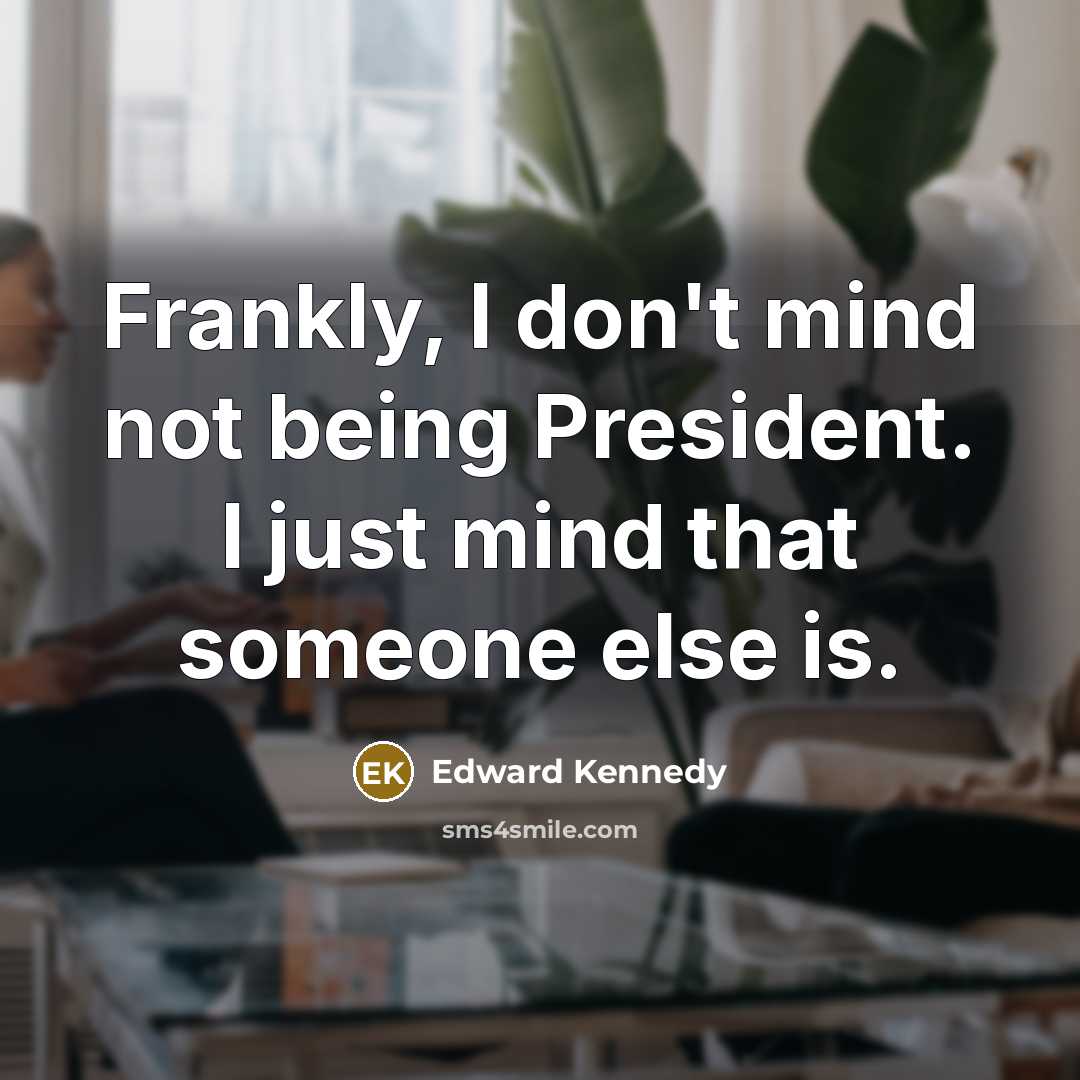“Frankly, I don't mind not being President. I just mind…” quote by Edward Kennedy