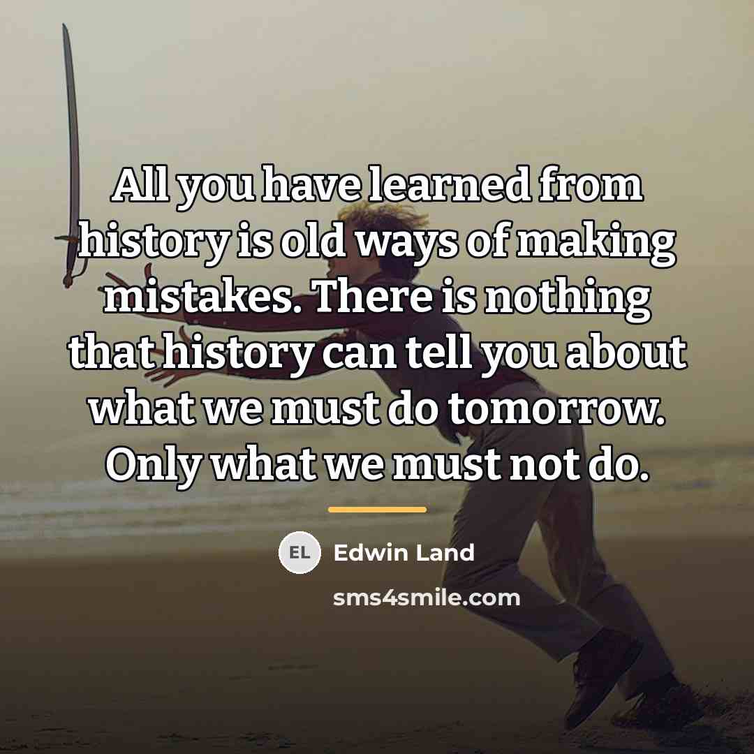 “All you have learned from history is old ways of…” quote by Edwin Land