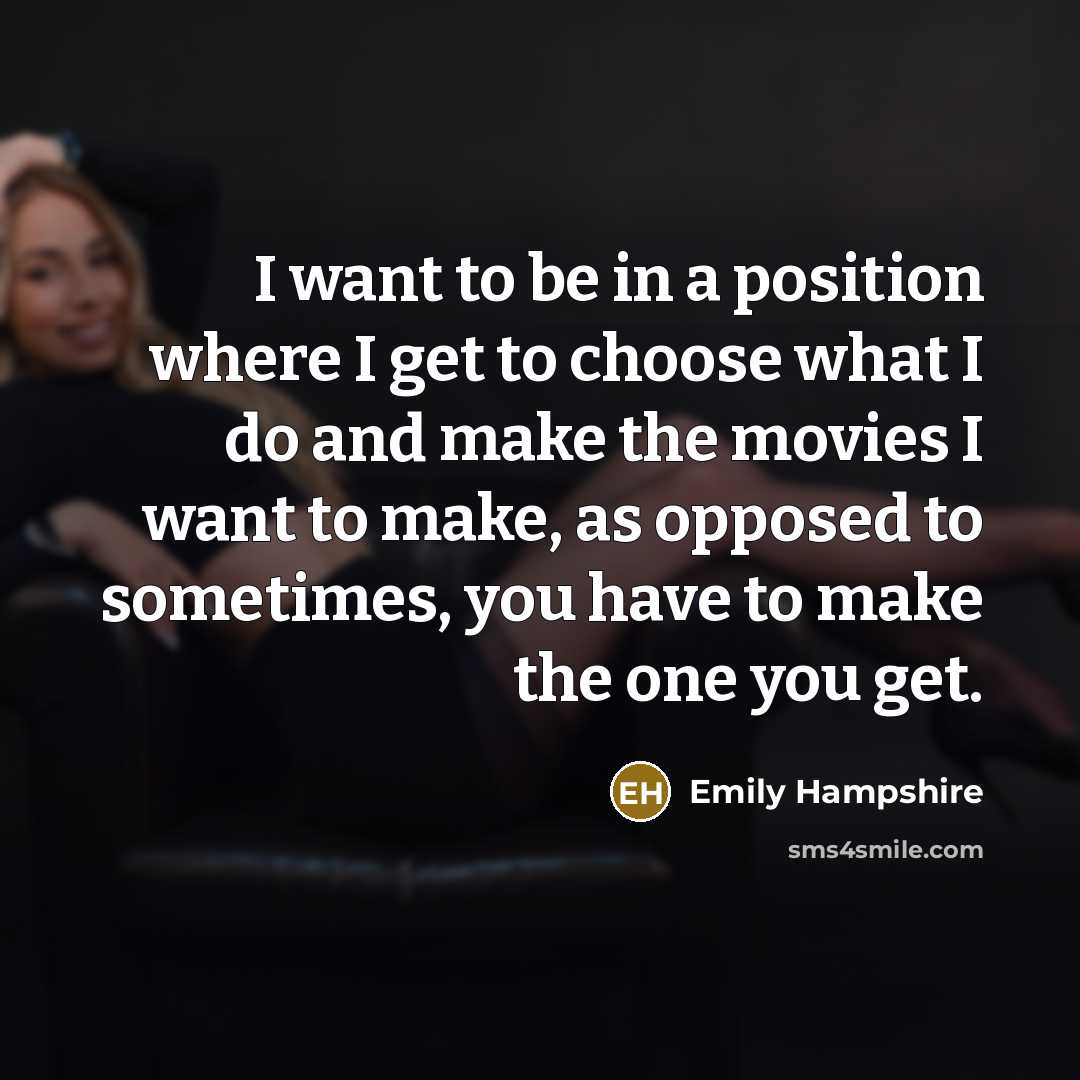 “I want to be in a position where I get…” quote by Emily Hampshire