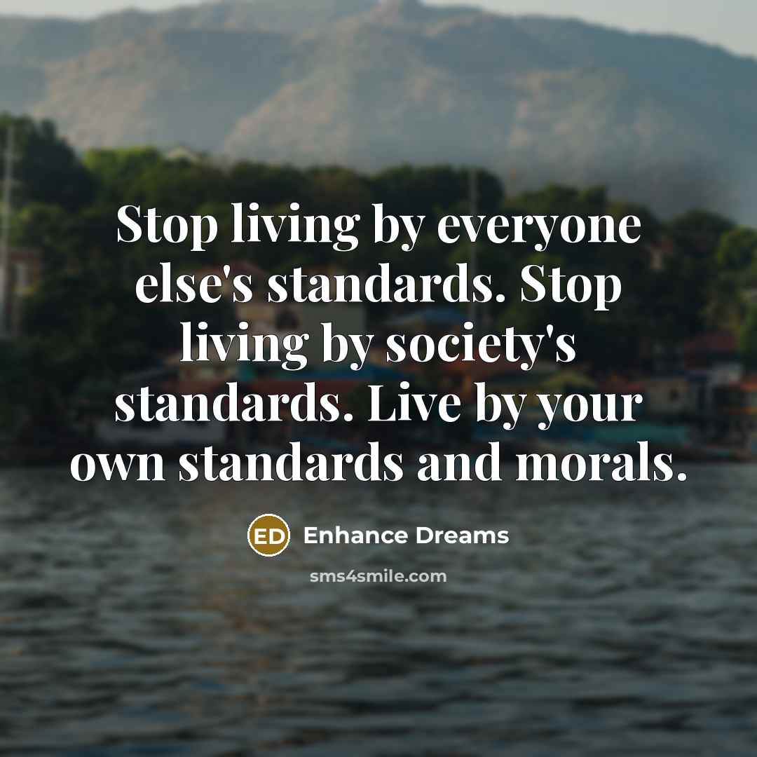 “Stop living by everyone else's standards. Stop living by society's…” quote by Enhance Dreams