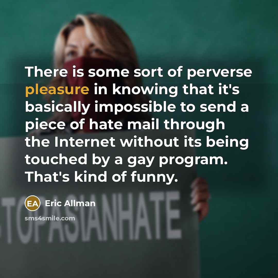 “There is some sort of perverse pleasure in knowing that…” quote by Eric Allman