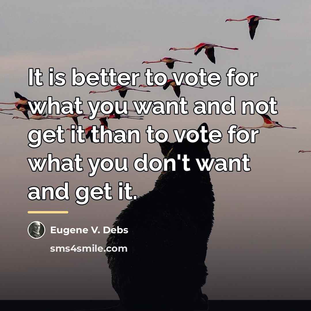 “It is better to vote for what you want and…” quote by Eugene V. Debs
