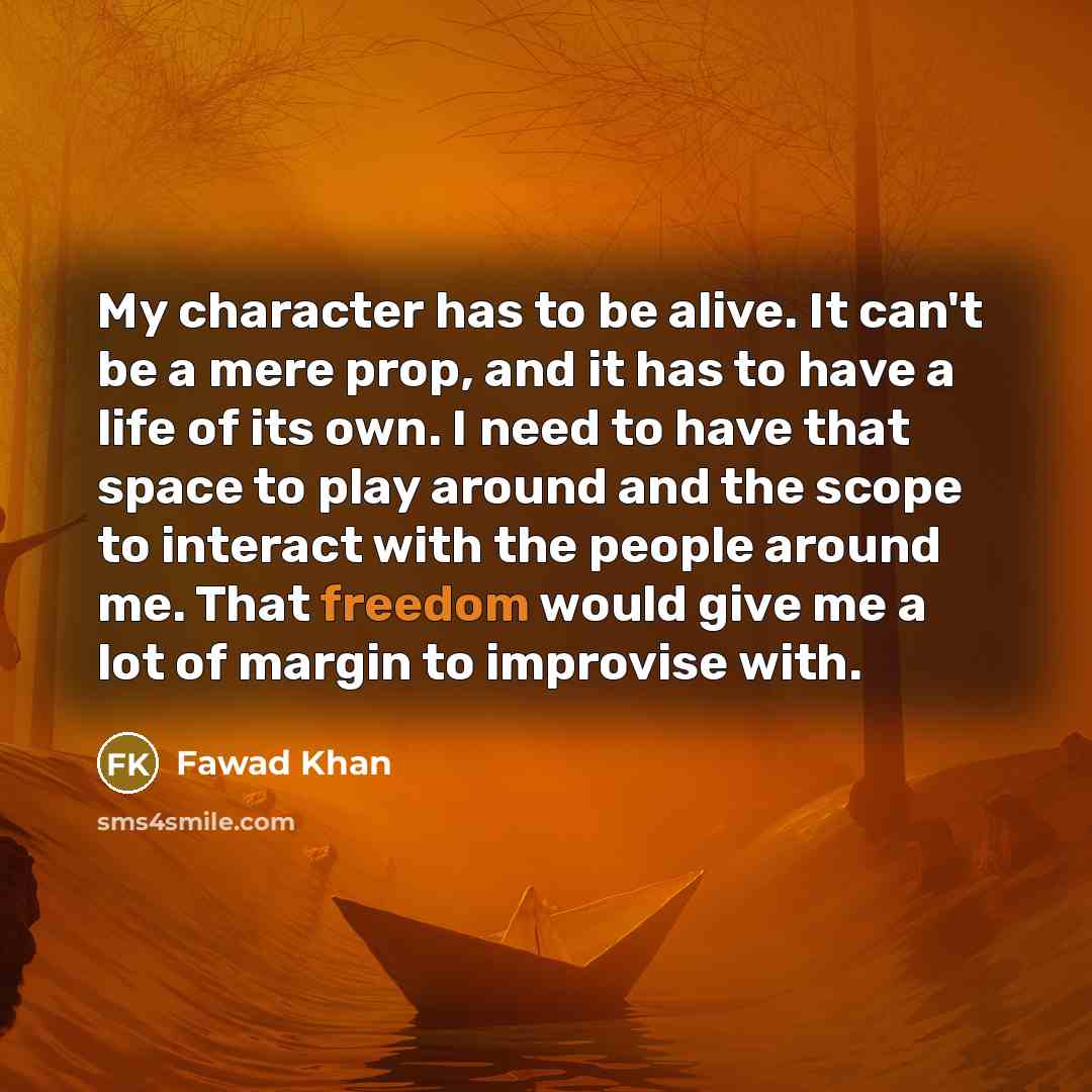 “My character has to be alive. It can't be a…” quote by Fawad Khan