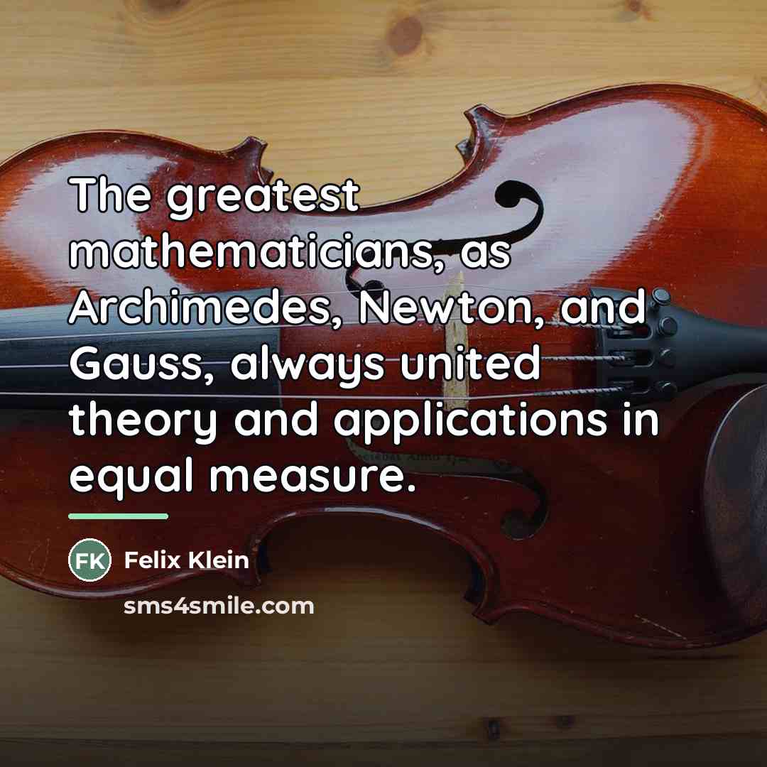 “The greatest mathematicians, as Archimedes, Newton, and Gauss, always united…” quote by Felix Klein