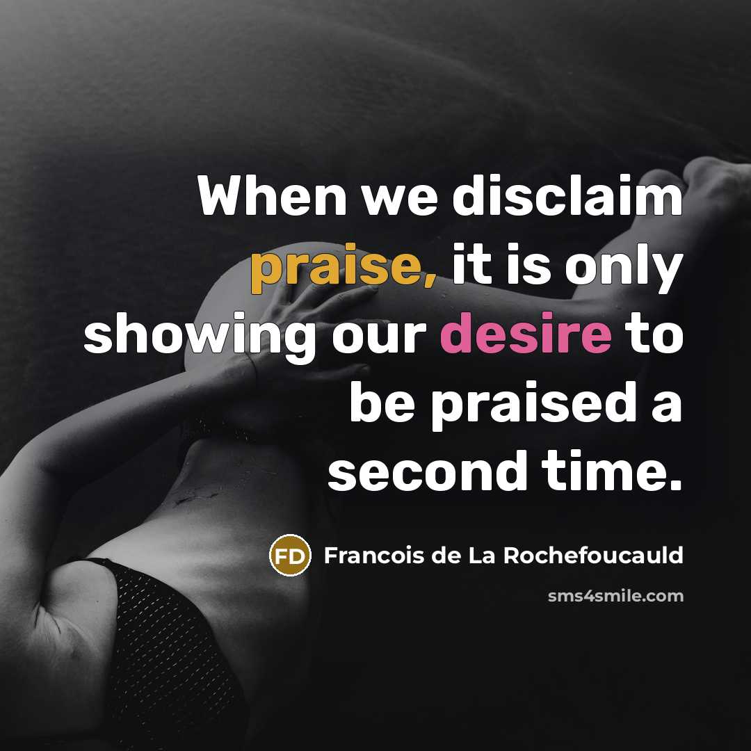 “When we disclaim praise, it is only showing our desire…” quote by Francois de La Rochefoucauld
