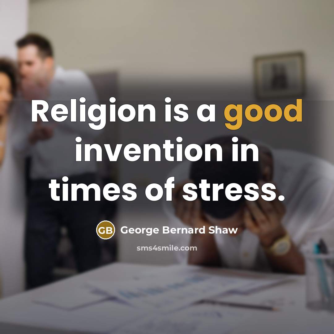 “Religion is a good invention in times of stress.” quote by George Bernard Shaw