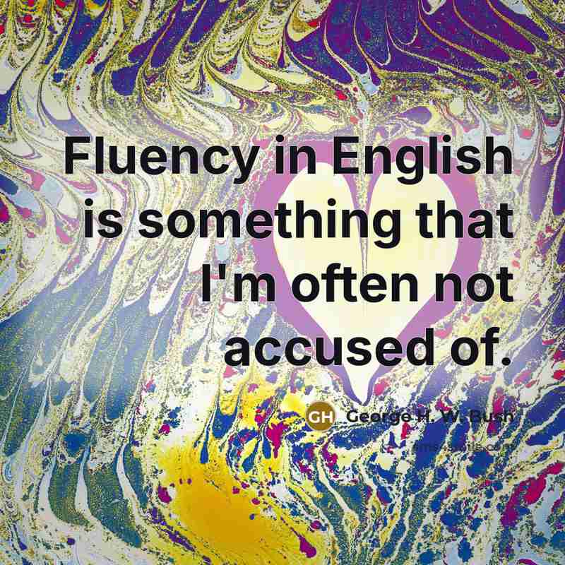 “Fluency in English is something that I'm often not accused…” quote by George H. W. Bush