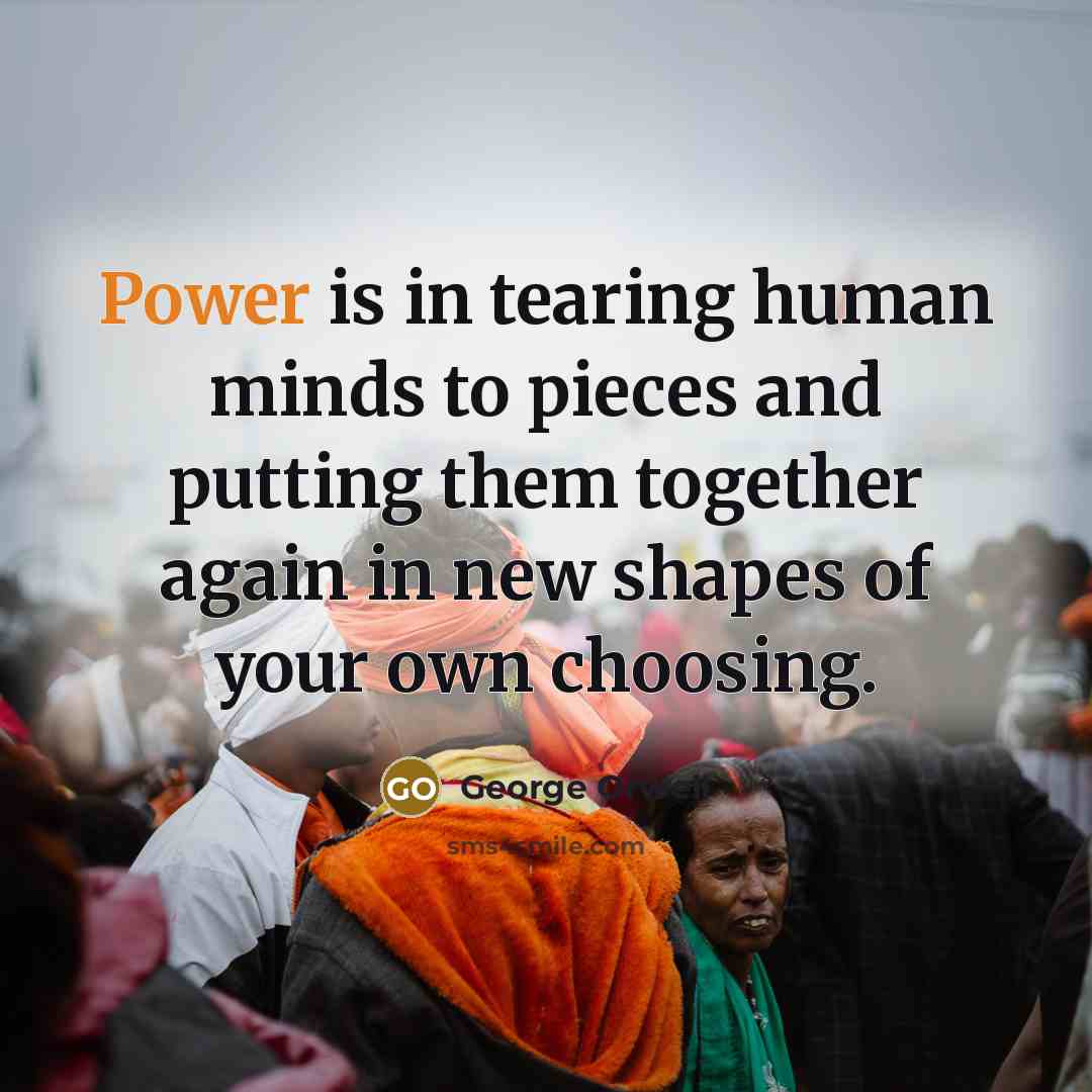 “Power is in tearing human minds to pieces and putting…” quote by George Orwell