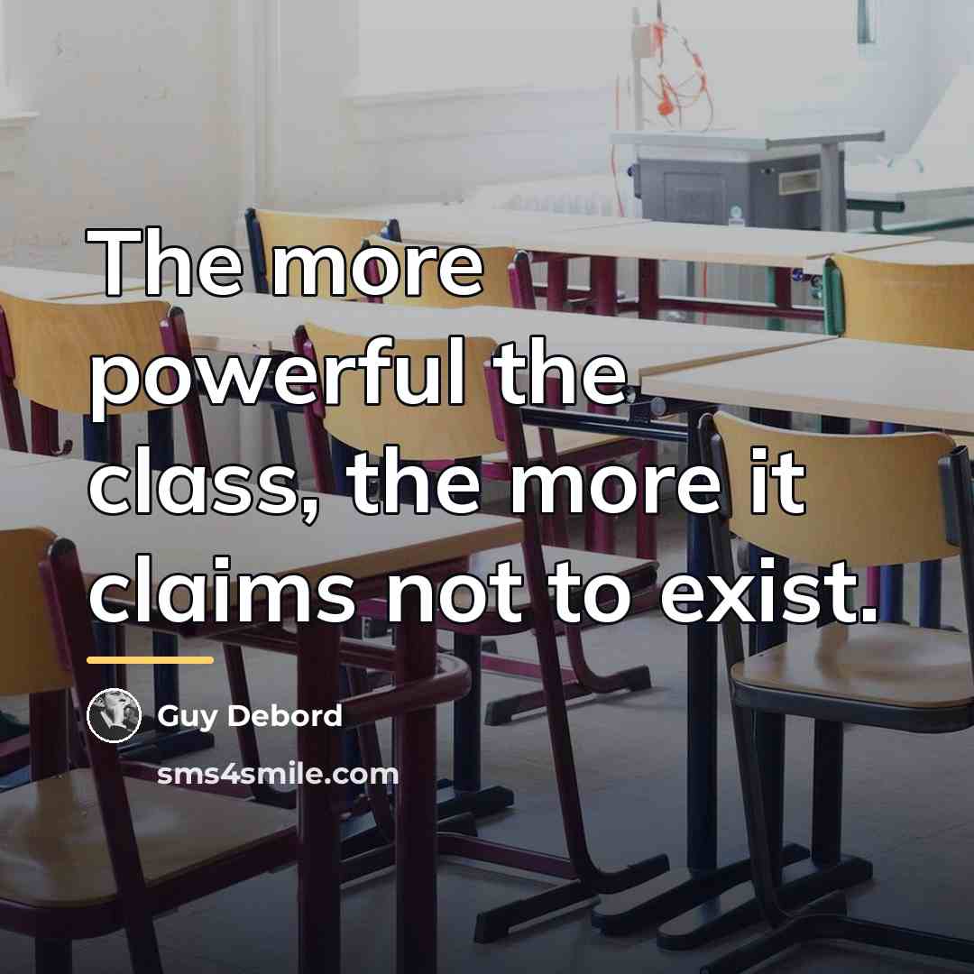 “The more powerful the class, the more it claims not…” quote by Guy Debord
