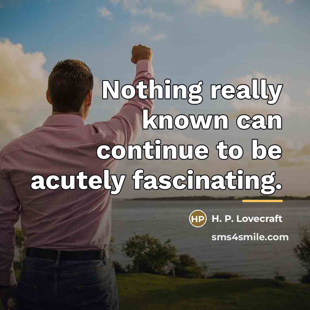 “Nothing really known can continue to be acutely fascinating.…” quote by H. P. Lovecraft