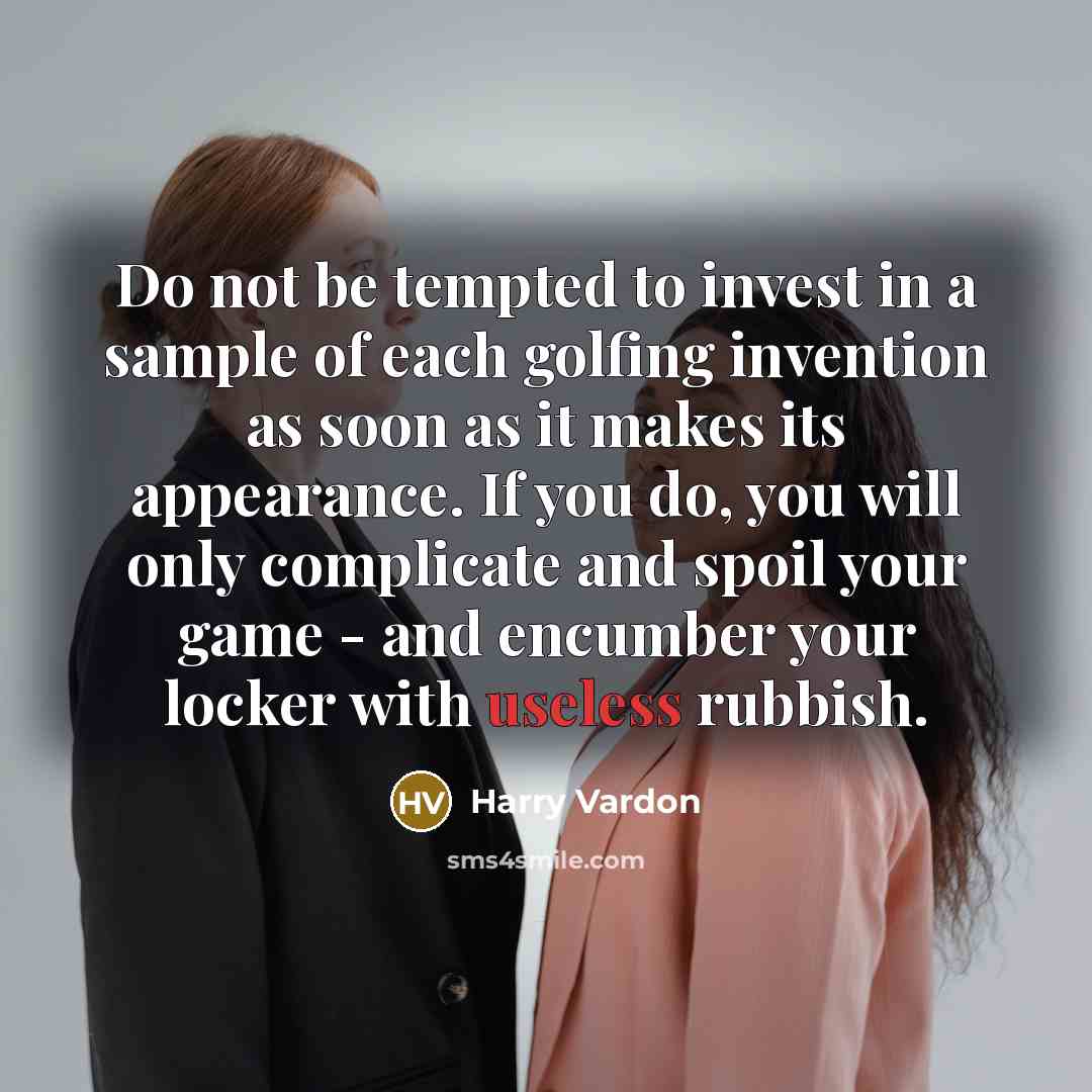 “Do not be tempted to invest in a sample of…” quote by Harry Vardon