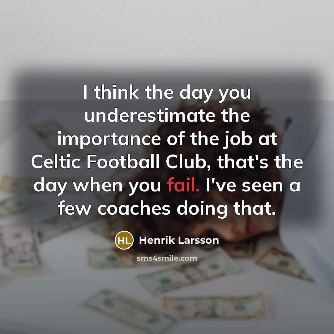 “I think the day you underestimate the importance of the…” quote by Henrik Larsson