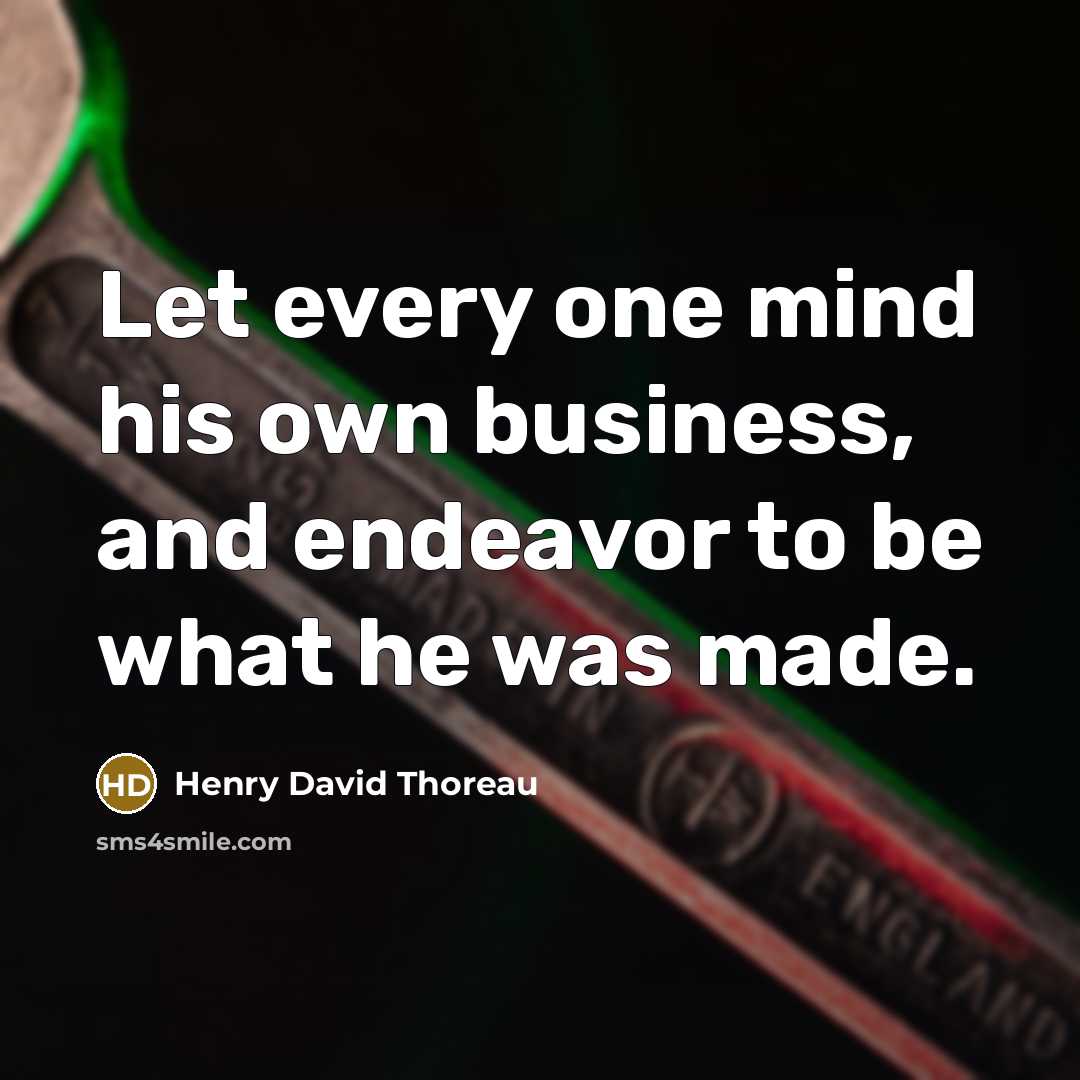 “Let every one mind his own business, and endeavor to…” quote by Henry David Thoreau