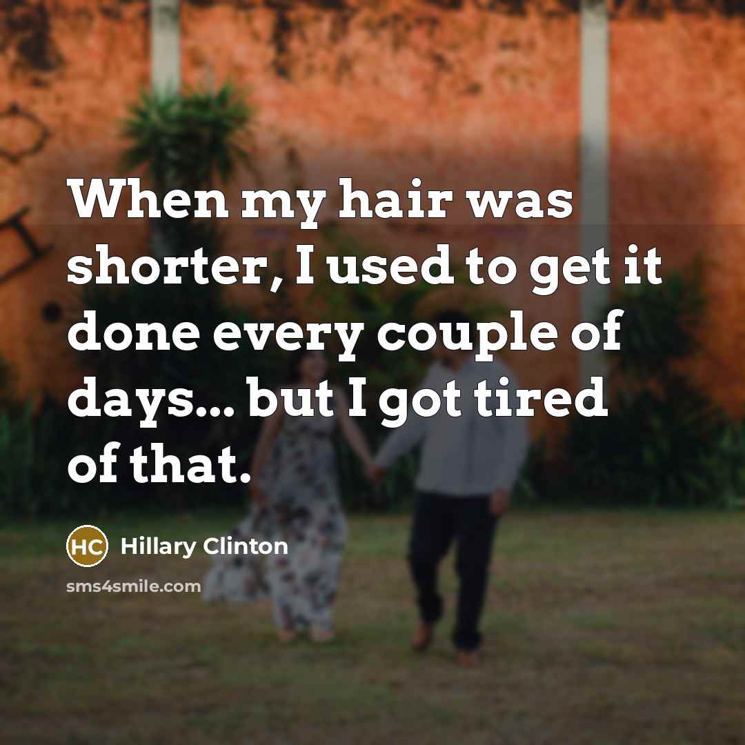 “When my hair was shorter, I used to get it…” quote by Hillary Clinton