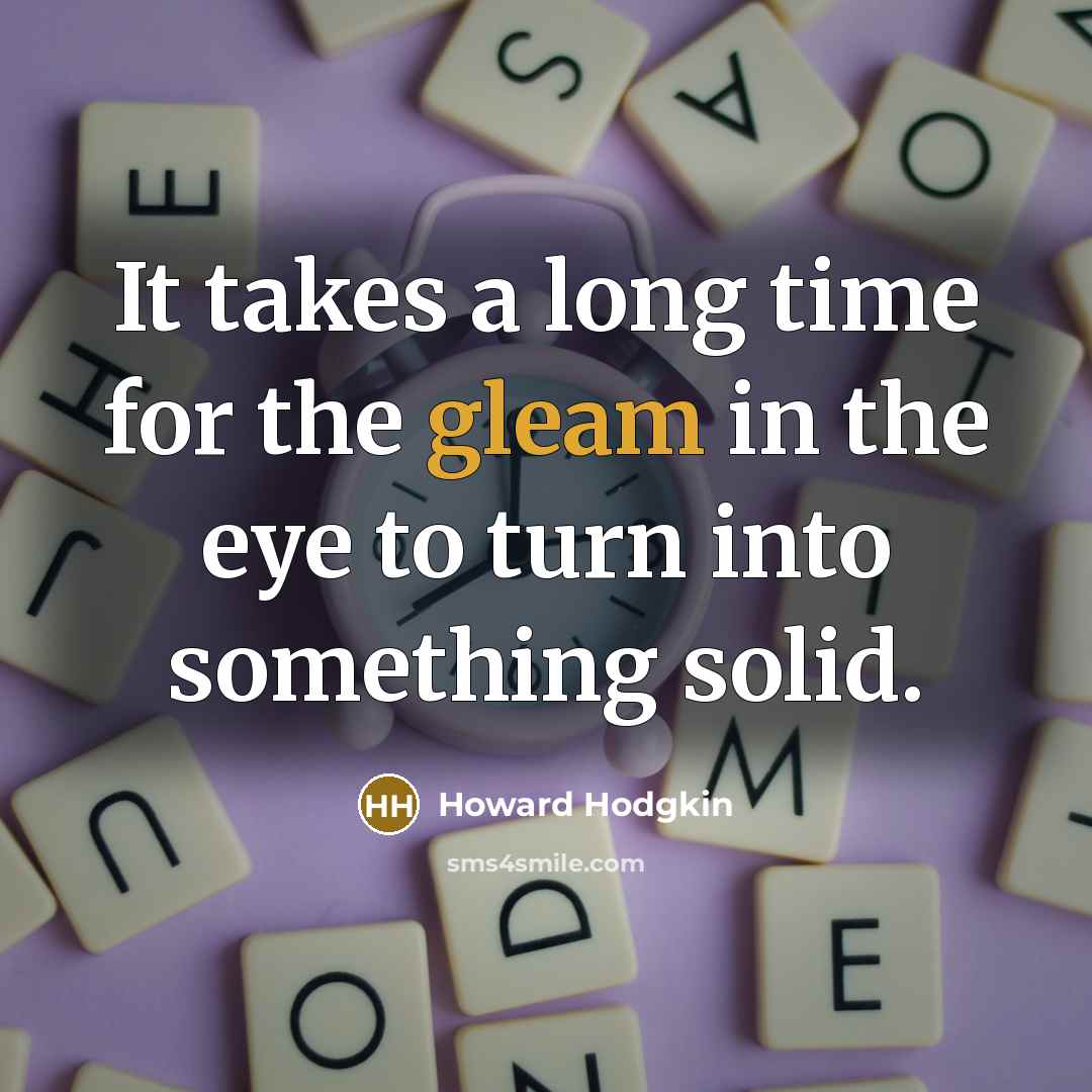 “It takes a long time for the gleam in the…” quote by Howard Hodgkin