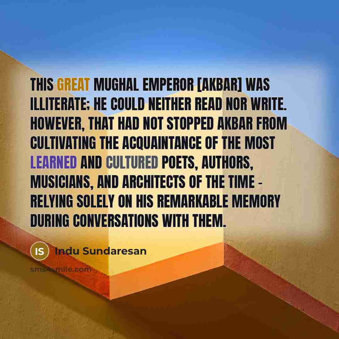 “This great Mughal Emperor [Akbar] was illiterate; he could neither…” quote by Indu Sundaresan