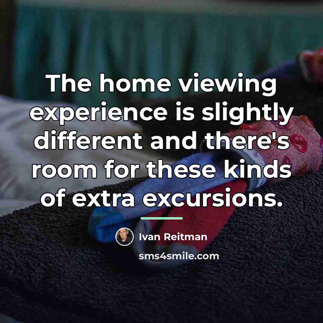 “The home viewing experience is slightly different and there's room…” quote by Ivan Reitman