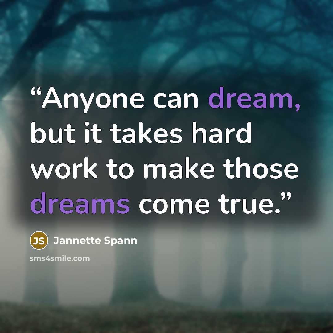 “Anyone can dream, but it takes hard work to make those dreams come true.” quote by Jannette Spann